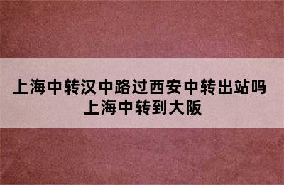 上海中转汉中路过西安中转出站吗 上海中转到大阪